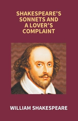 The Shakespeare's Sonnets And A Lover's Complaint by William Shakespeare