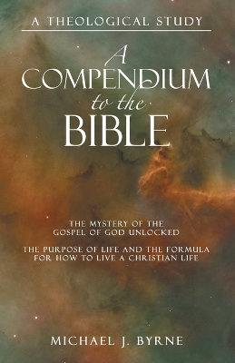 A Compendium to the Bible: A Theological Study by Michael J Byrne