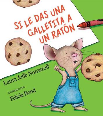 Si Le Das Una Galletita a Un Ratón: If You Give a Mouse a Cookie (Spanish Edition) book