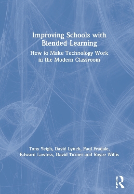 Improving Schools with Blended Learning: How to Make Technology Work in the Modern Classroom by Tony Yeigh