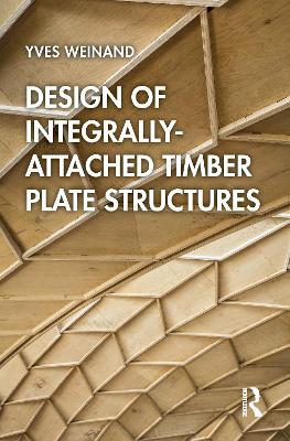 Design of Integrally-Attached Timber Plate Structures by Yves Weinand