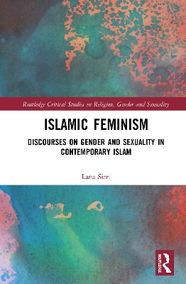 Islamic Feminism: Discourses on Gender and Sexuality in Contemporary Islam by Lana Sirri