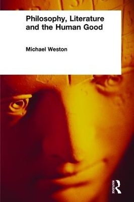 Philosophy, Literature and the Human Good by Michael Weston