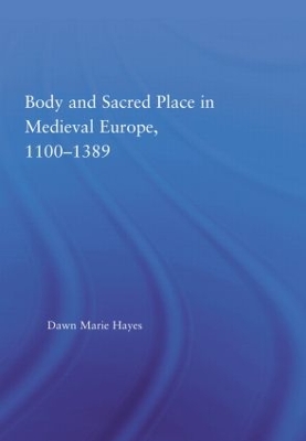 Body and Sacred Place in Medieval Europe, 1100-1389 book