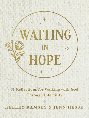 Waiting In Hope: 31 Reflections for Walking with God Through Infertility by Kelley Ramsey