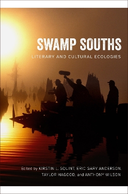 Swamp Souths: Literary and Cultural Ecologies by Anthony Wilson