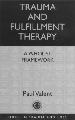 Trauma and Fulfillment Therapy: A Wholist Framework by Paul Valent