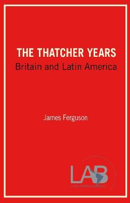 The Thatcher Years: Britain and Latin America book