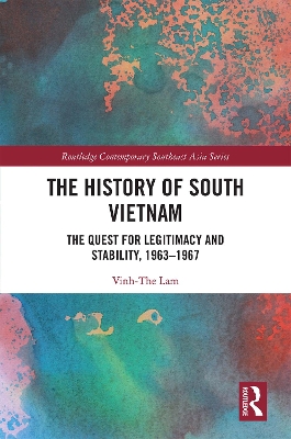 The History of South Vietnam - Lam: The Quest for Legitimacy and Stability, 1963-1967 by Vinh-The Lam