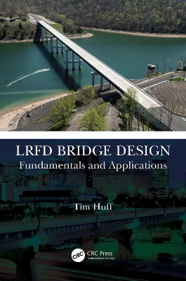 LRFD Bridge Design: Fundamentals and Applications by Tim Huff