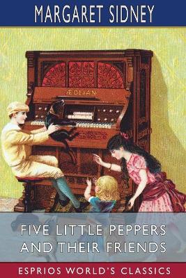 Five Little Peppers and Their Friends (Esprios Classics) by Margaret Sidney