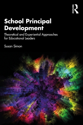 School Principal Development: Theoretical and Experiential Approaches for Educational Leaders by Susan Simon