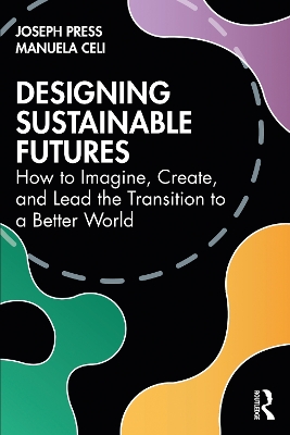 Designing Sustainable Futures: How to Imagine, Create, and Lead the Transition to a Better World by Joseph Press