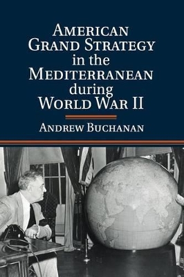 American Grand Strategy in the Mediterranean during World War II by Andrew Buchanan