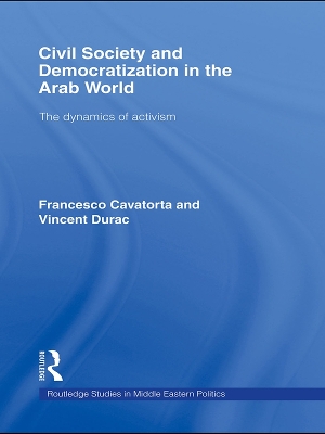Civil Society and Democratization in the Arab World: The Dynamics of Activism by Francesco Cavatorta