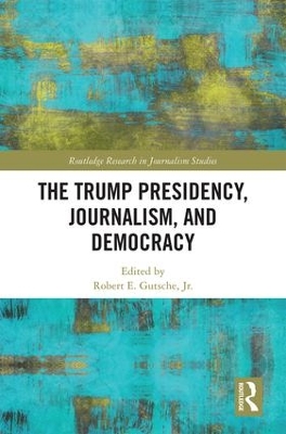 Trump Presidency, Journalism, and Democracy by Robert E. Gutsche Jr.