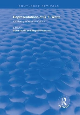 Representations of G.F. Watts: Art Making in Victorian Culture by Colin Trodd