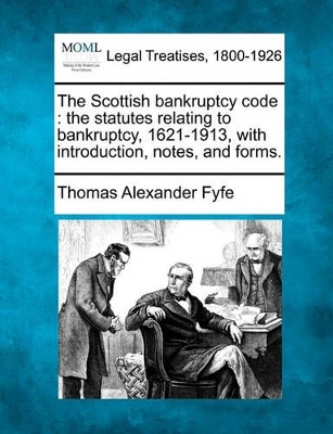 The Scottish Bankruptcy Code: The Statutes Relating to Bankruptcy, 1621-1913, with Introduction, Notes, and Forms. book