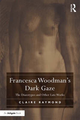 Francesca Woodman's Dark Gaze: The Diazotypes and Other Late Works book