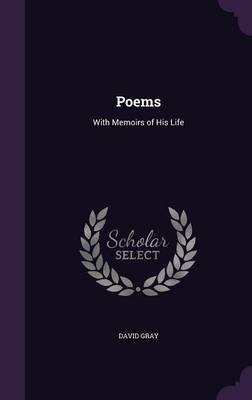 Poems: With Memoirs of His Life by David Gray