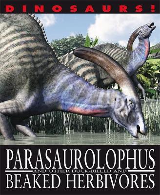 Dinosaurs!: Parasaurolophyus and other Duck-billed and Beaked Herbivores book