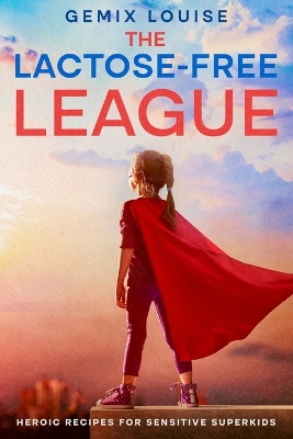 The Lactose-Free League: Heroic Recipes for Sensitive Superkids book