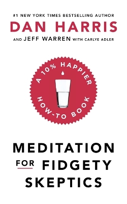 Meditation For Fidgety Skeptics: A 10% Happier How-To Book by Dan Harris