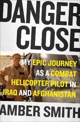 Danger Close: One Woman's Epic Journey as a Combat Helicopter Pilot in Afghanistan book