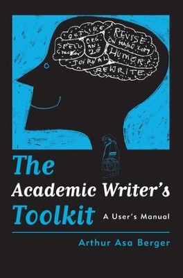 The Academic Writer's Toolkit by Arthur Asa Berger