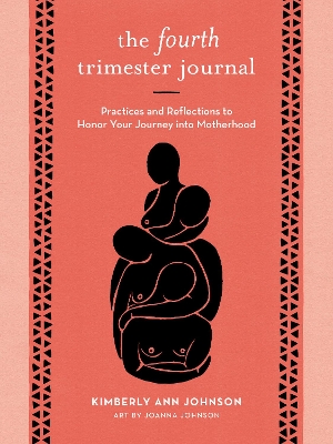 The The Fourth Trimester Journal: Practices and Reflections to Honor Your Journey into Motherhood by Kimberly Ann Johnson