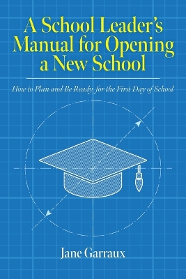 A School Leaders Manual for Opening a New School: How to Plan and Be Ready for the First Day of School book