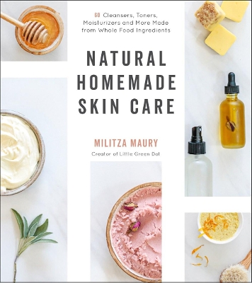 Natural Homemade Skin Care: 60 Cleansers, Toners, Moisturizers and More Made from Whole Food Ingredients book