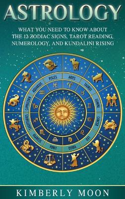 Astrology: What You Need to Know About the 12 Zodiac Signs, Tarot Reading, Numerology, and Kundalini Rising book