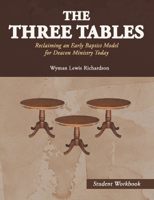 The Three Tables (Student Workbook): Reclaiming an Early Baptist Model for Deacon Ministry Today book