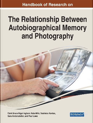 Handbook of Research on the Relationship Between Autobiographical Memory and Photography by Mark Bruce Nigel Ingham