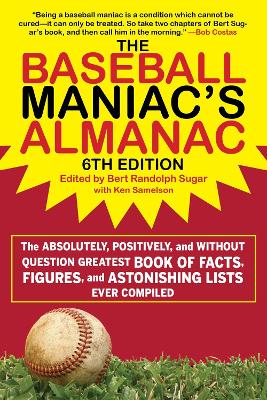 The Baseball Maniac's Almanac: The Absolutely, Positively, and Without Question Greatest Book of Facts, Figures, and Astonishing Lists Ever Compiled book