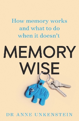 Memory-Wise: How memory works and what to do when it doesn't by Dr Anne Unkenstein