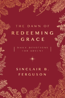 The Dawn of Redeeming Grace: Daily Devotions for Advent book