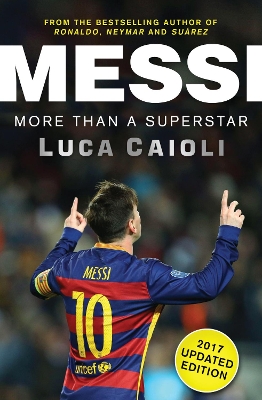Messi – 2017 Updated Edition: More Than a Superstar by Luca Caioli