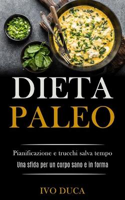 Dieta Paleo: Pianificazione e trucchi salva tempo (Una sfida per un corpo sano e in forma) book