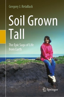 Soil Grown Tall: The Epic Saga of Life from Earth by Gregory J. Retallack