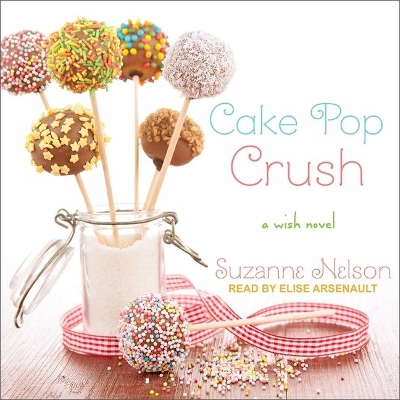 Cake Pop Crush: A Wish Novel by Suzanne Nelson