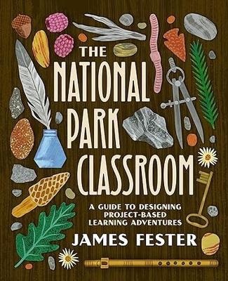 The National Park Classroom: A Guide to Designing Project-Based Learning Adventures book