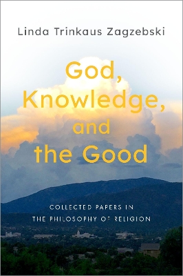 God, Knowledge, and the Good: Collected Papers in the Philosophy of Religion book