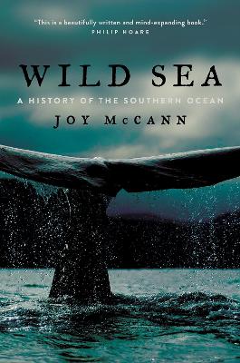 Wild Sea: A History of the Southern Ocean by Joy McCann