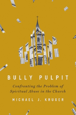 Bully Pulpit: Confronting the Problem of Spiritual Abuse in the Church book