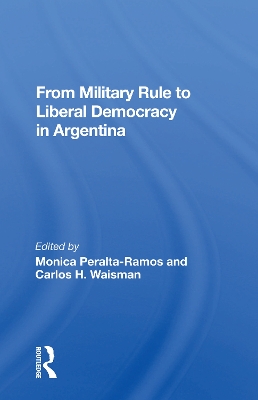 From Military Rule To Liberal Democracy In Argentina book
