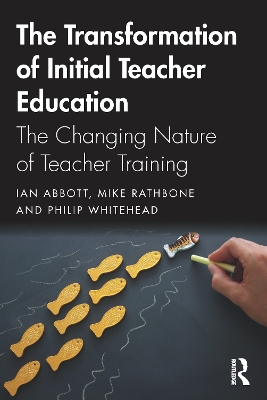 The Transformation of Initial Teacher Education: The Changing Nature of Teacher Training by Ian Abbott