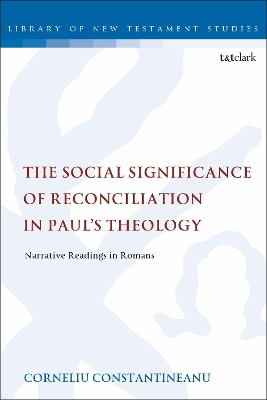 The The Social Significance of Reconciliation in Paul's Theology: Narrative Readings in Romans by Dr Corneliu Constantineanu