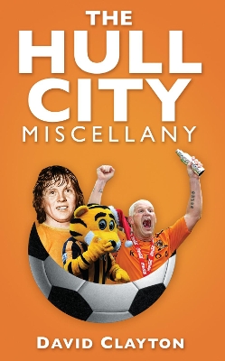 The Hull City Miscellany by David Clayton